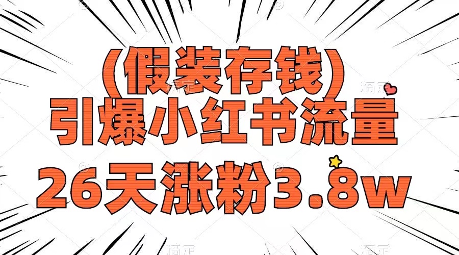 （8217期）假装存钱，引爆小红书流量， 26天涨粉3.8w，作品制作简单，多种变现方式(探索“假装存钱”新模式，轻松赚取小红书流量与收益)