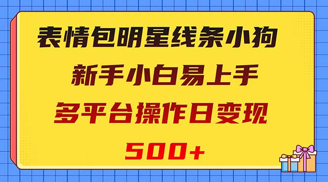 （8240期）表情包明星线条小狗变现项目，小白易上手多平台操作日变现500+(小白易上手的多平台操作——马尔济斯小狗表情包变现项目)