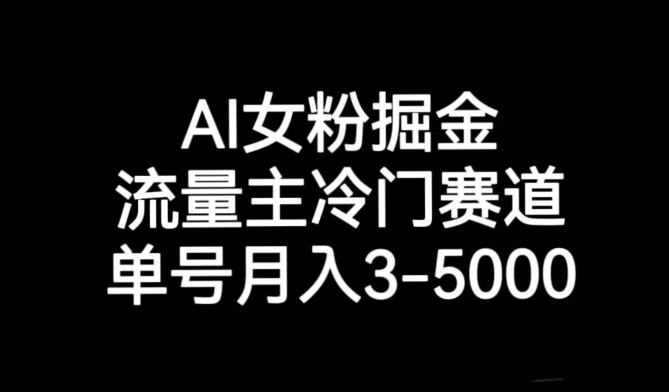 mp5376期-AI女粉掘金，流量主冷门赛道，单号月入3-5000【揭秘】(揭秘AI女粉掘金项目如何利用公众号实现月入3-5000元)