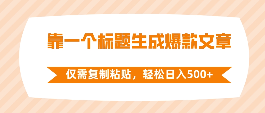 （8261期）靠一个标题生成爆款文章，仅需复制粘贴，轻松日入500+(“快速赚钱新方法三分钟一篇的爆款文章创作技巧”)