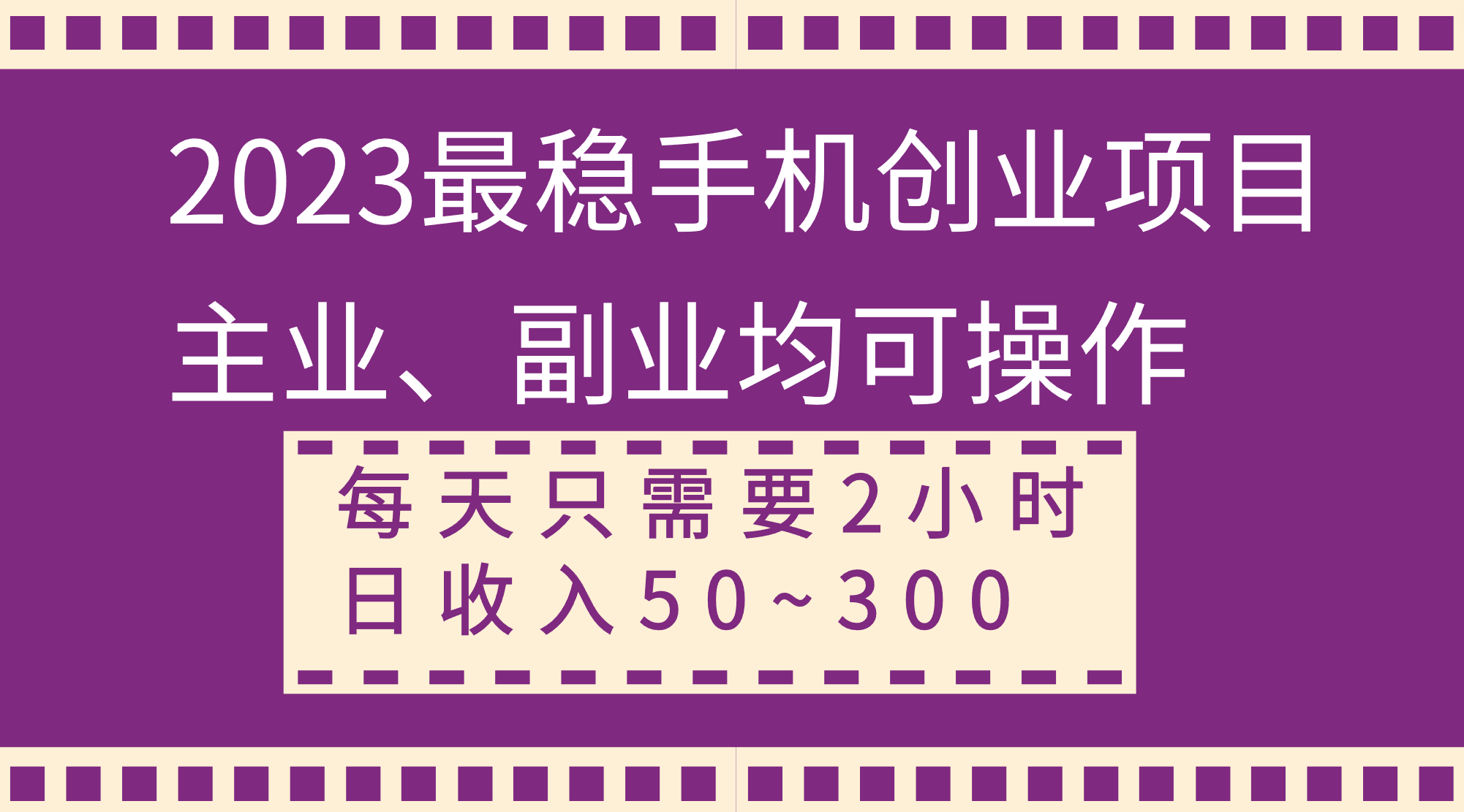 （8267期）2023最稳手机创业项目，主业、副业均可操作，每天只需2小时，日收入50~300+(轻松赚取额外收入的手机创业项目)