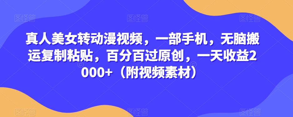mp5400期-真人美女转动漫视频，一部手机，无脑搬运复制粘贴，百分百过原创，一天收益2000+（附视频素材）【揭秘】(\”揭秘\”手机动漫视频制作与推广的简易方法)