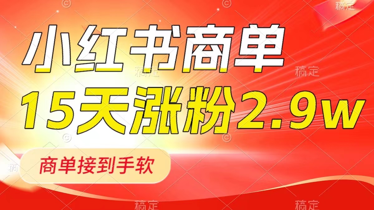 （8308期）小红书商单最新玩法，新号15天2.9w粉，商单接到手软，1分钟一篇笔记(小红书商单新玩法15天涨粉2.9万，1分钟一篇笔记)