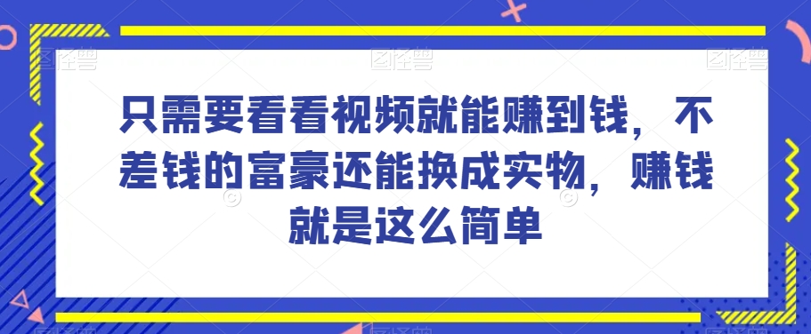 mp5463期-谁做过这么简单的项目？只需要看看视频就能赚到钱，不差钱的富豪还能换成实物，赚钱就是这么简单！【揭秘】(揭秘简单项目赚钱法只需观看视频即可获得收益)