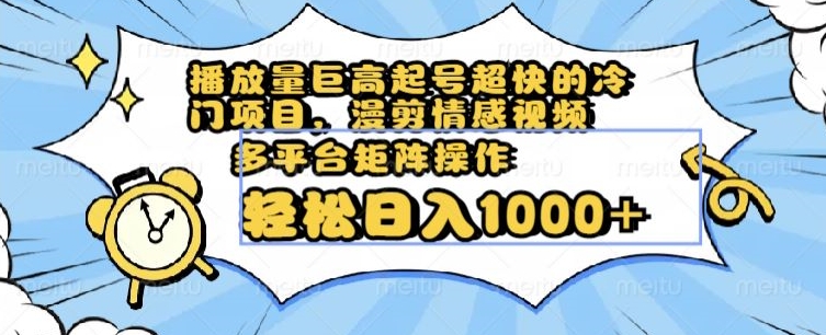 mp5534期-播放量巨高起号超快的冷门项目，漫剪情感视频，可多平台矩阵操作，轻松日入1000+【揭秘】(揭秘冷门项目如何通过漫剪情感视频实现日入1000+)