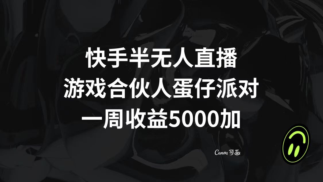 （8347期）快手半无人直播，游戏合伙人蛋仔派对，一周收益5000+(快手游戏合伙人计划半无人直播推广小游戏，一周收益5000+)