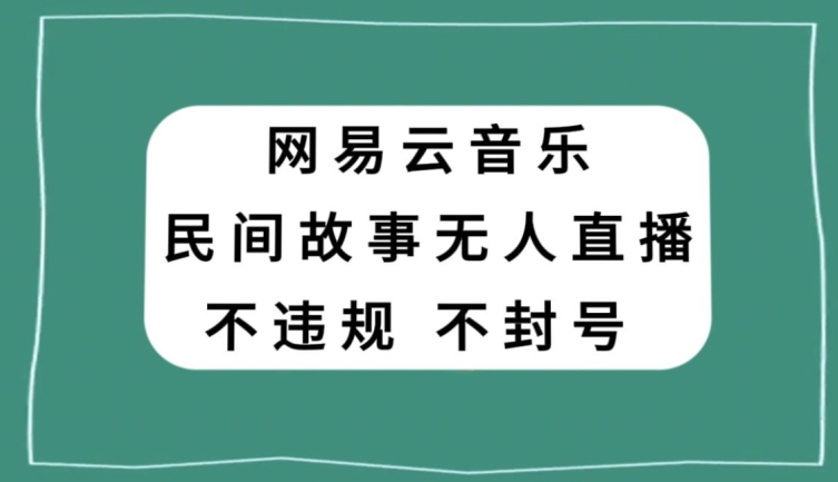 mp5581期-网易云民间故事无人直播，零投入低风险、人人可做【揭秘】(探索零投入创业新途径网易云民间故事无人直播)