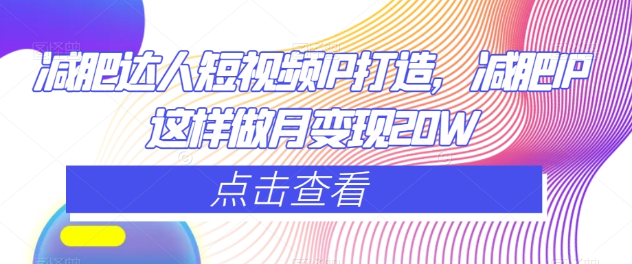 mp5596期-减肥达人短视频IP打造，减肥IP这样做月变现20W(打造减肥达人短视频IP，实现月变现20W的秘诀大揭秘)