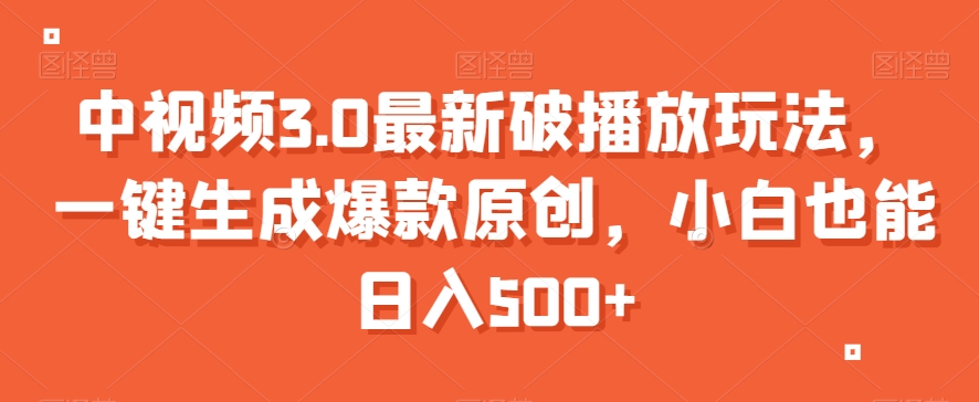 mp5758期-中视频3.0最新破播放玩法，一键生成爆款原创，小白也能日入500+【揭秘】
