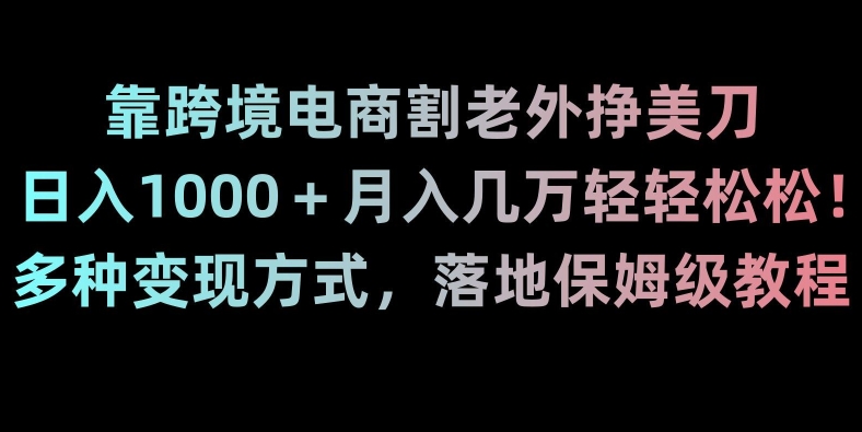 mp5861期-靠跨境电商割老外挣美刀，日入1000＋月入几万轻轻松松！多种变现方式，落地保姆级教程【揭秘】