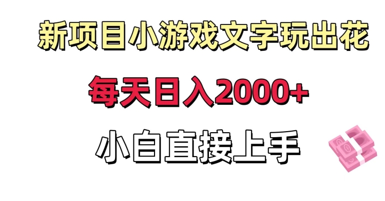 mp5956期-新项目小游戏文字玩出花日入2000+，每天只需一小时，小白直接上手
