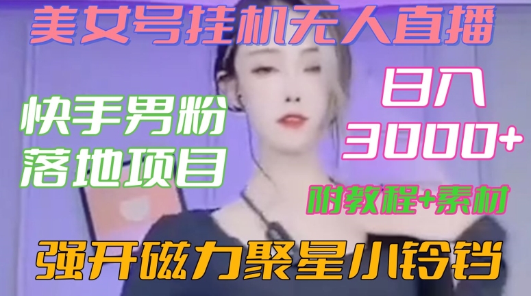mp5990期-快手男粉落地项目，美女号挂机无人直播，强开磁力聚星小铃铛，日入3000+【附教程和美女素材】