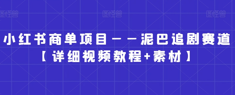 mp5994期-小红书商单项目——泥巴追剧赛道【详细视频教程+素材】