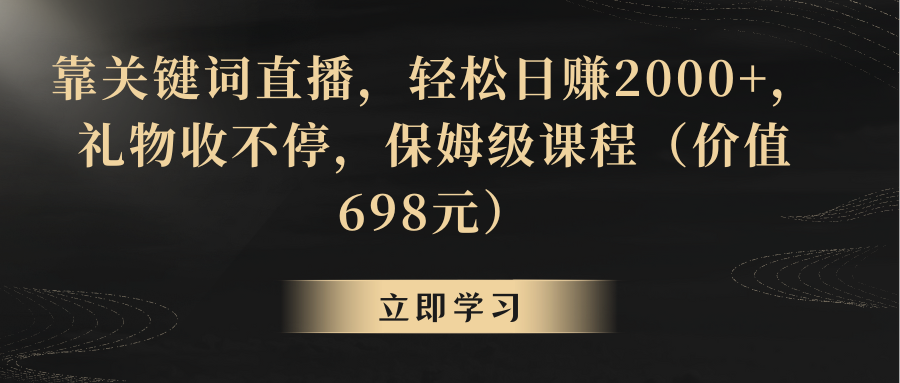 （8753期）靠关键词直播，轻松日赚2000+，礼物收不停(探索关键词直播如何轻松日赚2000+并持续吸引礼物)