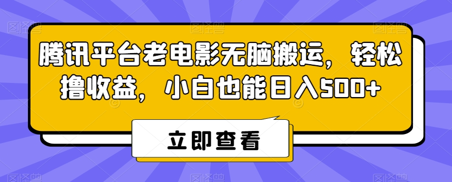 mp6189期-腾讯平台老电影无脑搬运，轻松撸收益，小白也能日入500+