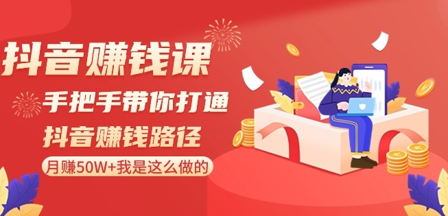 mp6234期-抖音赚钱课-手把手带你打通抖音赚钱路径：月赚50W+我是这么做的！