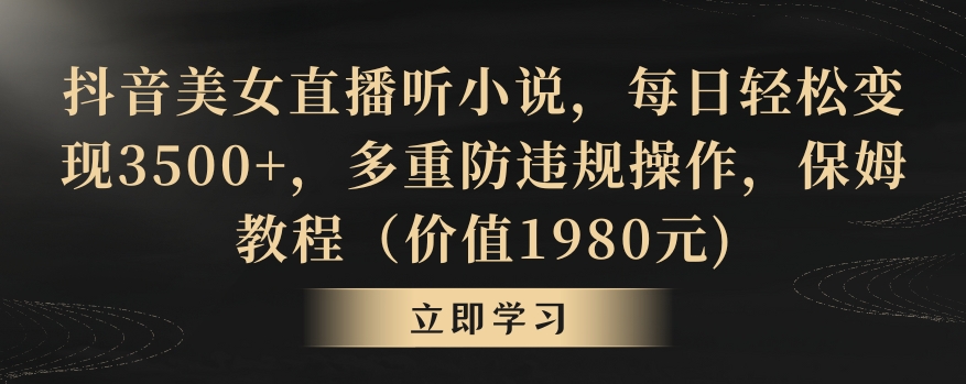 mp6414期-抖音美女直播听小说，每日轻松变现3500+，多重防违规操作，保姆教程（价值1980元)