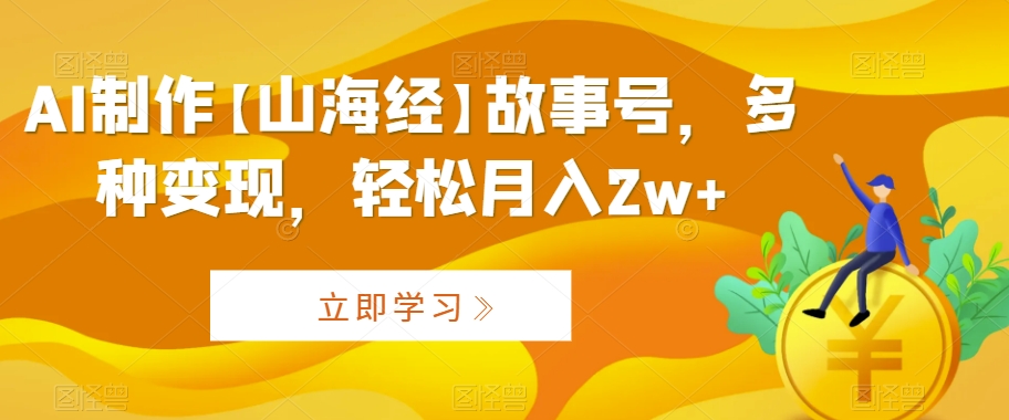 mp6580期-AI制作【山海经】故事号，多种变现，轻松月入2w+