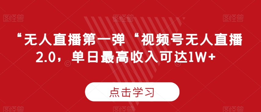 mp6668期-“无人直播第一弹“视频号无人直播2.0，单日最高收入可达1W+