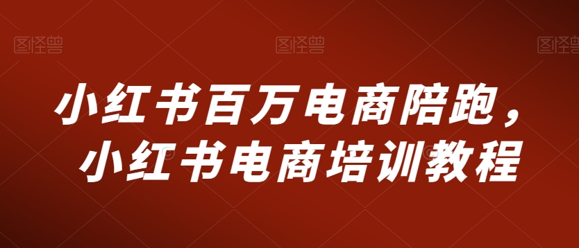 mp6681期-小红书百万电商陪跑，小红书电商培训教程