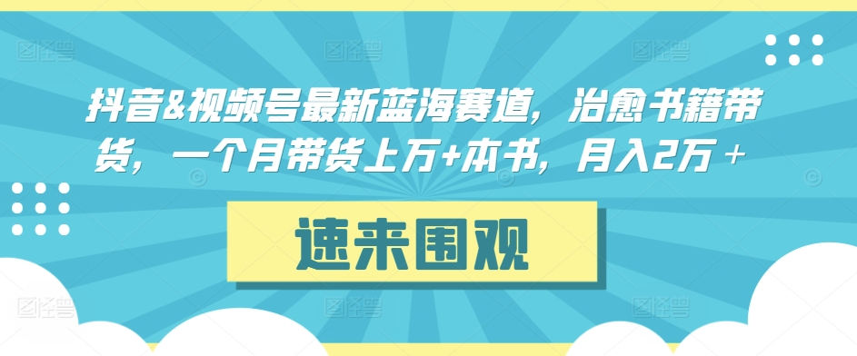 mp6748期-抖音&视频号最新蓝海赛道，治愈书籍带货，一个月带货上万+本书，月入2万＋