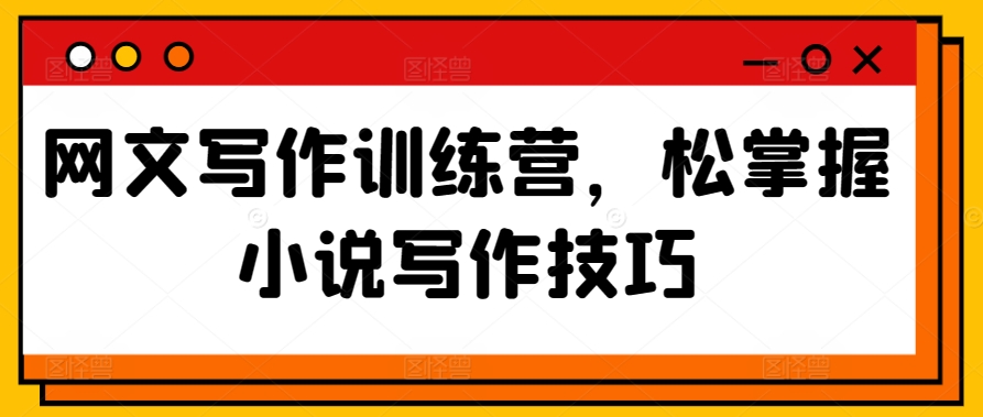 mp6917期-网文写作训练营，松掌握小说写作技巧