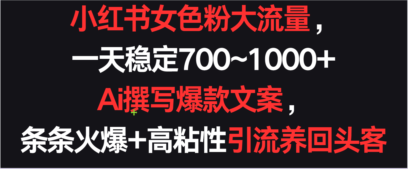 fy3012期-小红书女色粉流量，一天稳定700~1000+  Ai撰写爆款文案条条火爆，高粘性引流养回头客