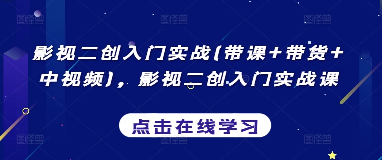 mp7017期-影视二创入门实战(带课+带货+中视频)，影视二创入门实战课