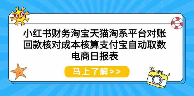 fy3037期-小红书财务淘宝天猫淘系平台对账回款核对成本核算支付宝自动取数电商日报表