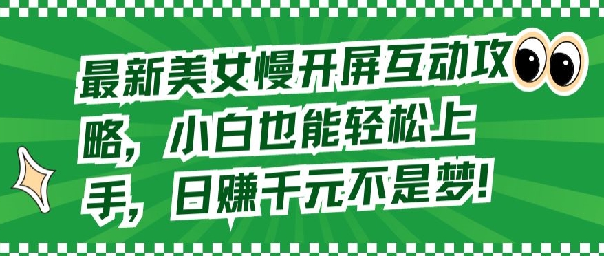 mp7044期-最新美女慢开屏互动攻略，小白也能轻松上手，日赚千元不是梦