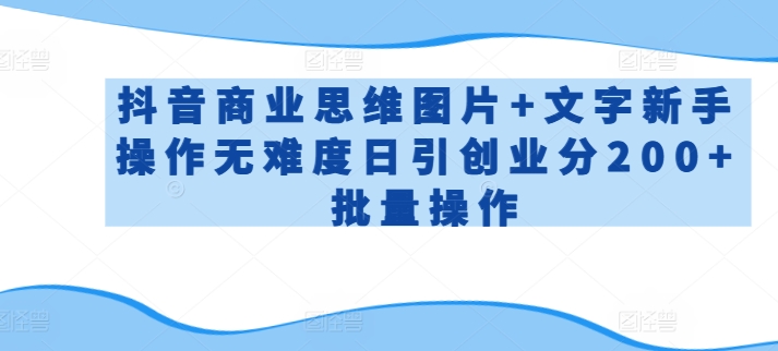 mp7046期-抖音商业思维图片+文字新手操作无难度日引创业分200+批量操作