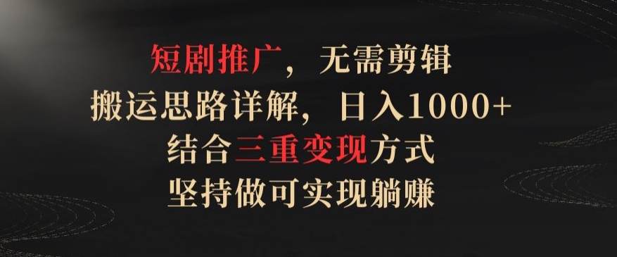mp7129期-短剧推广，无需剪辑，搬运思路详解，日入1000+，结合三重变现方式，坚持做可实现躺赚