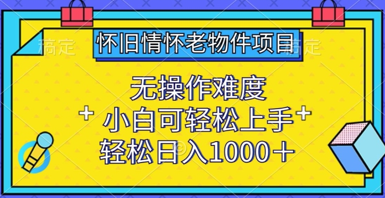 mp7536期-怀旧情怀老物件项目，无操作难度，小白可轻松上手，轻松日入1000+