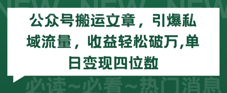 mp7548期-公众号搬运文章，引爆私域流量，收益轻松破万，单日变现四位数