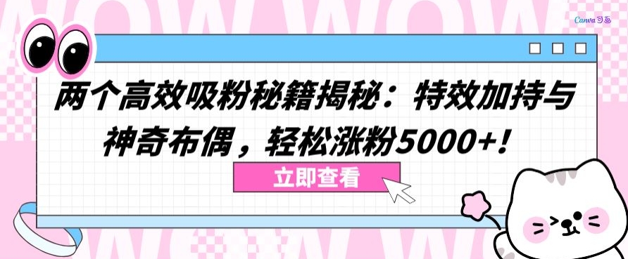 mp7575期-两个高效吸粉秘籍揭秘：特效加持与神奇布偶，轻松涨粉5000+