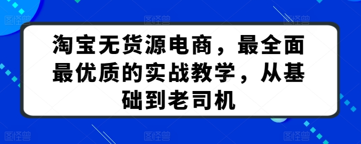 mp7594期-淘宝无货源电商，最全面最优质的实战教学，从基础到老司机