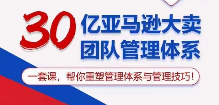 mp7786期-30亿亚马逊大卖团队管理体系，一套课帮你重塑管理体系与管理技巧