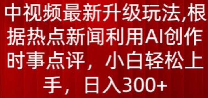 mp7832期-中视频最新升级玩法，根据热点新闻利用AI创作时事点评，日入300+