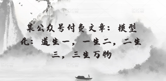 mp7844期-某公众号付费文章：模型化：道生一，一生二，二生三，三生万物