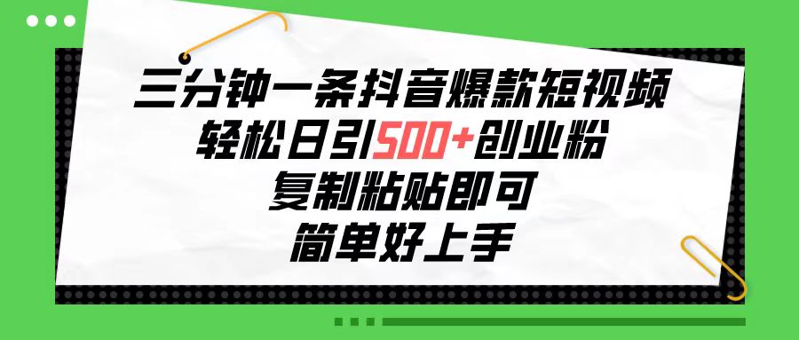 （10291期）三分钟一条抖音爆款短视频，轻松日引500+创业粉，复制粘贴即可，简单好…