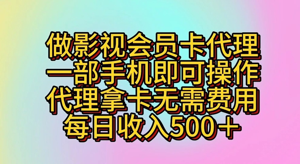 fy3803期-做影视会员卡代理，一部手机即可操作，代理拿卡无需费用，每日收入500＋