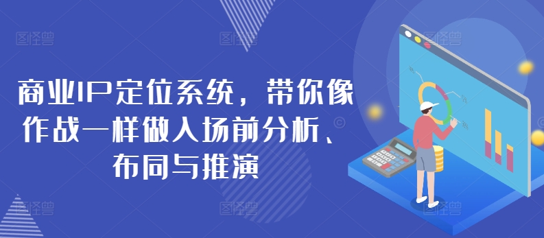 mp7876期-商业IP定位系统，带你像作战一样做入场前分析、布同与推演