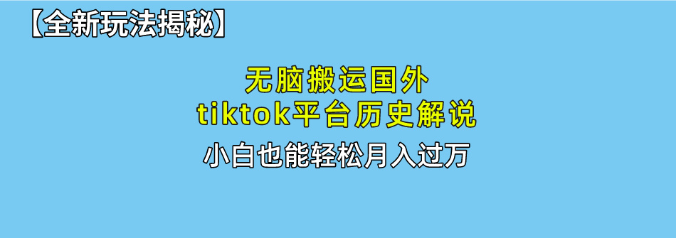 （10326期）无脑搬运国外tiktok历史解说 无需剪辑，简单操作，轻松实现月入过万