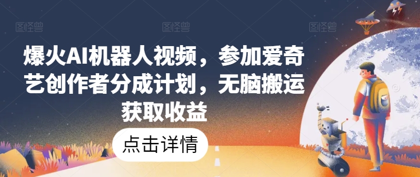 mp7901期-爆火AI机器人视频，参加爱奇艺创作者分成计划，无脑搬运获取收益