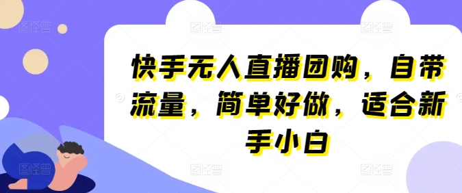 mp7977期-快手无人直播团购，自带流量，简单好做，适合新手小白