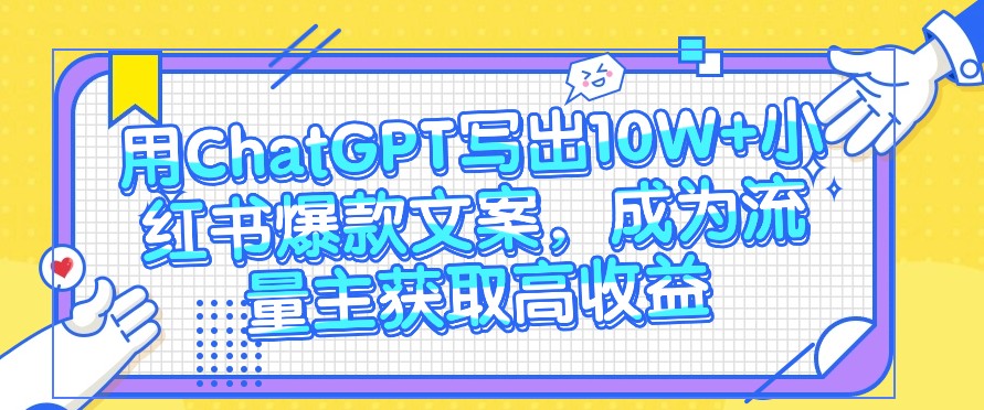 fy3953期-用ChatGPT写出10W+小红书爆款文案，成为流量主获取高收益