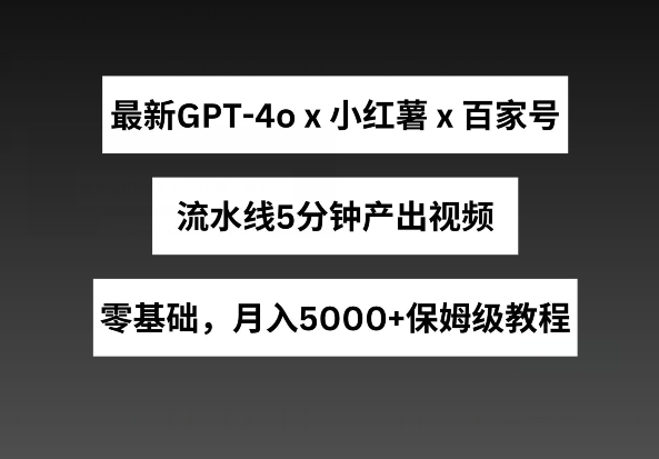 mp8042期-最新GPT4o结合小红书商单+百家号，流水线5分钟产出视频，月入5000+
