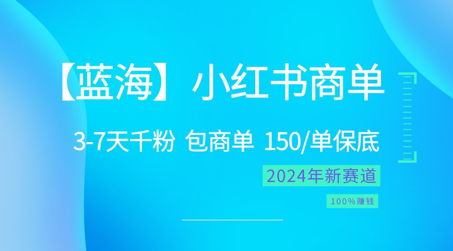 fy3986期-2024蓝海项目【小红书商单】超级简单，快速千粉，最强蓝海，百分百赚钱