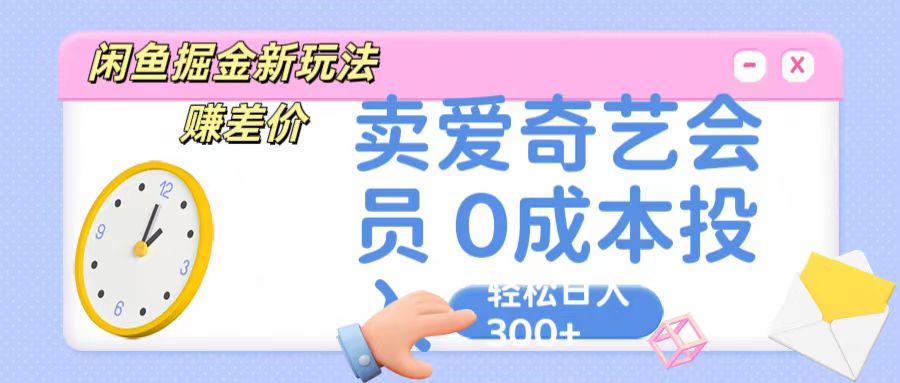 fy4005期-咸鱼掘金新玩法 赚差价 卖爱奇艺会员 0成本投入 轻松日收入300+