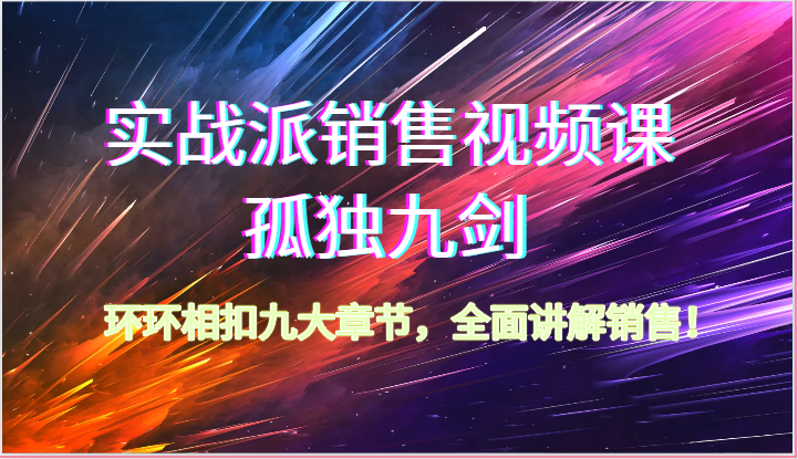 fy4020期-实战派销售视频课-孤独九剑，环环相扣九大章节，全面讲解销售（62节）
